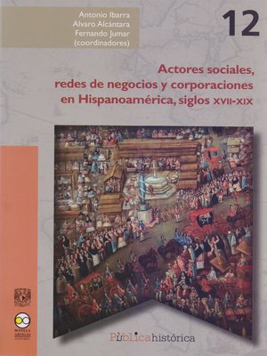 cover image of Actores sociales, redes de negocios y corporaciones en Hispanoamérica, siglos XVII-XIX